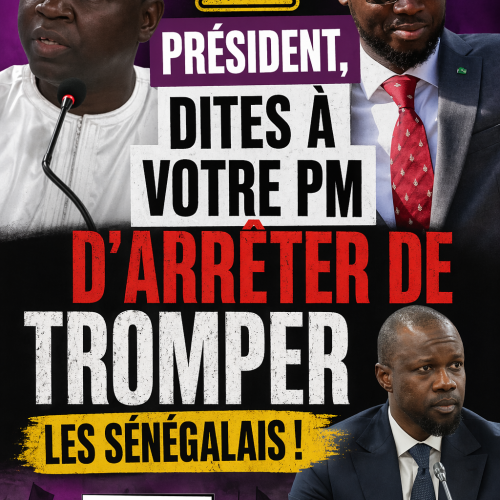 PRÉSIDENT, DITES À VOTRE PM D’ARRÊTER DE TROMPER LES SÉNÉGALAIS !